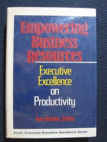Empowering Business Resources: Executive Excellence on Productivity (Scott, Foresman Executive Excellence Series)