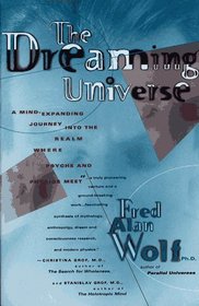 The Dreaming Universe : A Mind-Expanding Journey Into the Realm Where Psyche and Physics Meet