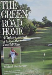 The Green Road Home: A Caddies Journal of Life on the Pro Golf Tour