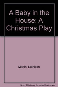 A Baby in the House: A Christmas Play