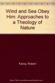 Wind and Sea Obey Him: Approaches to a Theology of Nature