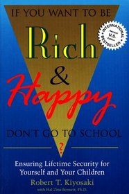 If You Want to Be Rich  Happy: Don't Go to School? : Ensuring Lifetime Security for Yourself and Your Children