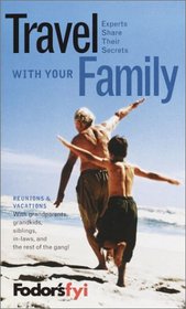 Fodor's FYI: Travel with Your Family, 1st Edition: Experts Share Their Secrets (Special-Interest Titles)
