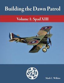 Building the Dawn Patrol: Volume 1: The Spad XIII