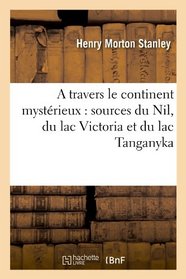 A Travers Le Continent Mysterieux: Sources Du Nil, Du Lac Victoria Et Du Lac Tanganyka (French Edition)
