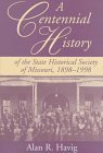 A CENTENNIAL HISTORY OF THE STATE HISTORICAL SOCIETY OF MISSOURI, 1898-1998