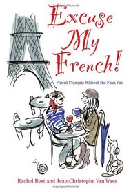 Excuse My French!: Fluent French Without the Faux Pas