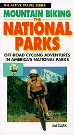 Mountain Biking the National Parks: Off-Road Cycling Adventures in America's National Parks (Active Travel Series)