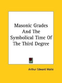Masonic Grades And The Symbolical Time Of The Third Degree