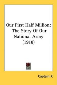 Our First Half Million: The Story Of Our National Army (1918)