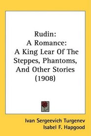 Rudin: A Romance: A King Lear Of The Steppes, Phantoms, And Other Stories (1908)