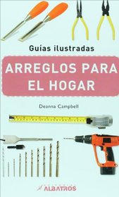 Arreglos para el hogar (Guias Ilustradas/ Illustrated Guides) (Spanish Edition)