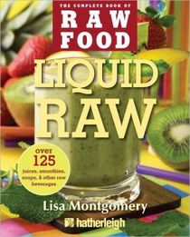 Liquid Raw: Over 125 Juices, Smoothies, Soups, and other Raw Beverages (The Complete Book of Raw Food)