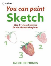 Sketch: a Step-by-step Guide for Absolute Beginners (Collins You Can Paint)