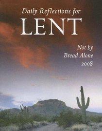 Not by Bread Alone: Daily Reflections for Lent 2008