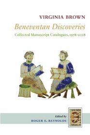 Beneventan Discoveries: Collected Manuscript Catalogues, 1978?2008 (Studies and Texts)