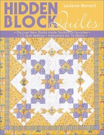 Hidden Block Quilts: Discover New Blocks Inside Traditional Favorites : 13 Quilt Settings, Instructions for 55 Blocks