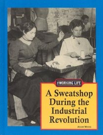 The Working Life - A Sweatshop During the Industrial Revolution (The Working Life)