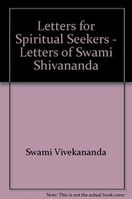 LETTERS FOR SPIRITUAL SEEKERS: Letters of Swami Shivananda