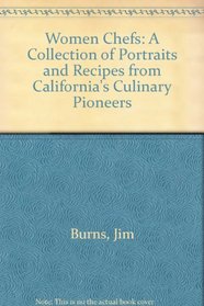Women Chefs: A Collection Of Portraits And Recipes From California's Culinary Pioneers