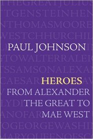 Heroes: From Alexander the Great to Mae West