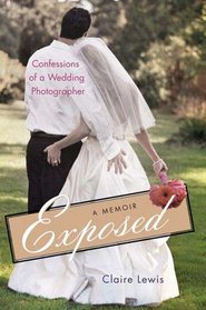 Exposed: Confessions of a Wedding Photographer: A Memoir