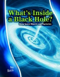 What's Inside a Black Hole?: Deep Space Objects and Mysteries (Stargazers' Guides): Deep Space Objects and Mysteries (Stargazers' Guides)