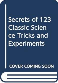 Secrets of 123 Classic Science Tricks and Experiments