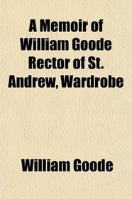 A Memoir of William Goode Rector of St. Andrew, Wardrobe
