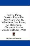 Festival Plays: One-Act Pieces For New Year's Day, St. Valentine's Day, Easter, All Halloween, Christmas And A Child's Birthday (1913)