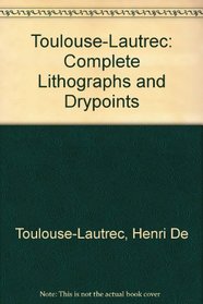 Toulouse-Lautrec: Complete Lithographs and Drypoints