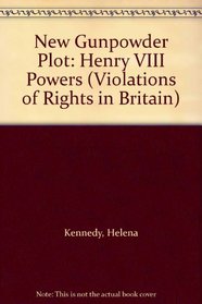 New Gunpowder Plot: Henry VIII Powers (Violations of Rights in Britain)