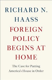 Foreign Policy Begins at Home: The Case for Putting America's House in Order