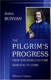 The Pilgrim's Progress from This World to That Which Is to Come: Delivered under the Similitude of a Dream. In Two Parts. With Two Hundred and Seventy Engravings, from Entirely New Designs