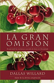 La gran omisin: Recuperando las enseanzas esenciales de Jess en el discipulado (Spanish Edition)