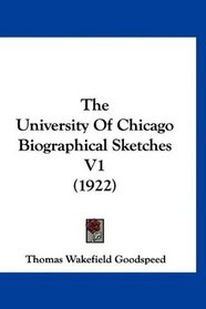 The University Of Chicago Biographical Sketches V1 (1922)