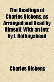The Readings of Charles Dickens, as Arranged and Read by Himself. With an Intr. by J. Hollingshead