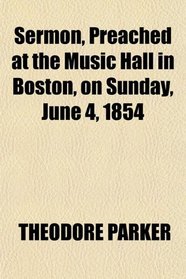 Sermon, Preached at the Music Hall in Boston, on Sunday, June 4, 1854