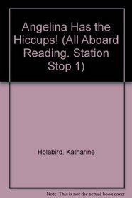 Angelina Has the Hiccups! (All Aboard Reading. Station Stop 1)