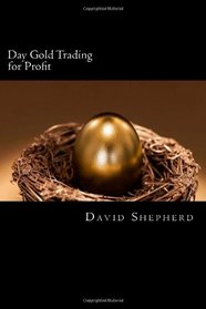 Day Gold Trading for Profit: Consistency Builds Wealth (Daily Forex Trading) (Volume 1)