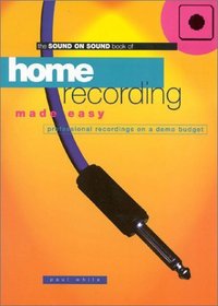 Home Recording Made Easy: Professional Recordings on a Demo Budget