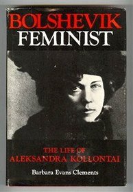 Bolshevik Feminist: The Life of Aleksandra Kollantai