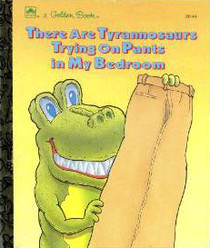 There are Tyrannosaurs Trying on Pants in My Bedroom (Little Golden Book)
