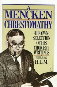 A Mencken Chrestomathy: His Own Selection of his Choicest Writings