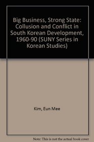 Big Business, Strong State: Collusion and Conflict in South Korean Development, 1960-1990 (S U N Y Series in Korean Studies)