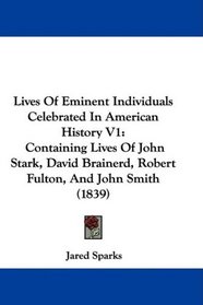 Lives Of Eminent Individuals Celebrated In American History V1: Containing Lives Of John Stark, David Brainerd, Robert Fulton, And John Smith (1839)