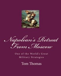Napolean's Retreat From Moscow: One of the World's Great Military Strategies (Volume 1)