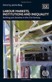 Labour Markets, Institutions and Inequality: Building Just Societies in the 21st Century