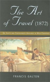 Phoenix: The Art of Travel (1872): Or, Shifts and Contrivances Available in Wild Countries