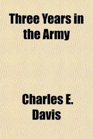 Three Years in the Army; The Story of the Thirteenth Massachusetts Volunteers From July 16, 1861, to August 1, 1864
